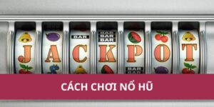 cách chơi nổ hũ