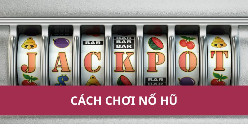 cách chơi nổ hũ