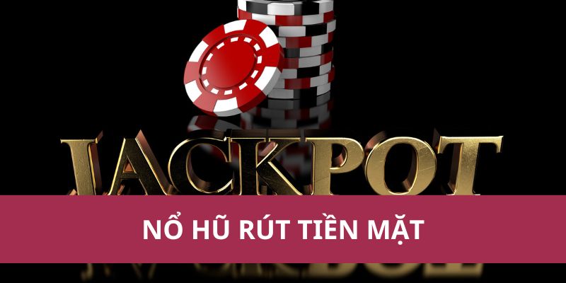 nổ hũ rút tiền mặt