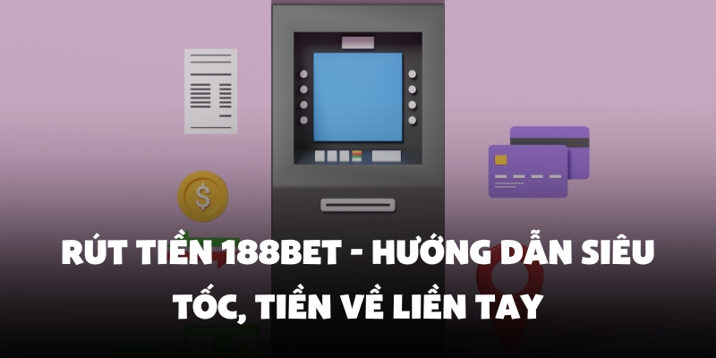 Rút Tiền 188Bet - Hướng Dẫn Siêu Tốc, Tiền Về Liền Tay 1 rút tiền 188BET
